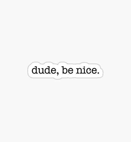 Dude, Be Nice Sticker - Sticker Graphic - Waterbottles, Hydroflask, Laptops, Notebooks, Cell Phones, Bumpers, Windows, Locker Sticker