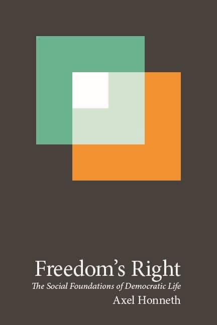 Freedom's Right: The Social Foundations of Democratic Life (New Directions in Critical Theory, 13)