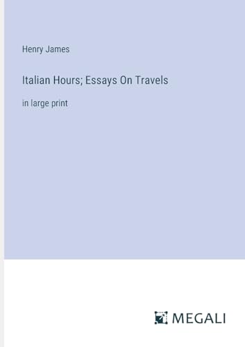 Italian Hours; Essays On Travels: in large print