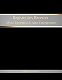  Registre des Recettes Micro-Entreprise & Auto-Entrepreneur - Grand Format: Conforme aux Obligations Comptables des Micro-Entrepreneurs