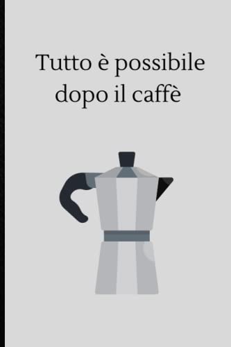 Tutto Ã¨ possibile dopo il caffÃ¨ | Quaderno caffÃ¨ | Quaderno mokka | Idea regalo: Tutto Ã¨ possibile dopo il caffÃ¨ | Quaderno per amanti di caffÃ¨ | Idea regalo (Italian Edition)