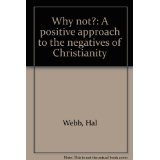 Why Not: A Positve Approach to Negatives of Christianity B000K921JY Book Cover