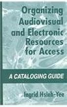 Organizing Audiovisual and Electronic Resources for Access: A Cataloging Guide