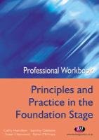 Professional Workbook Principles and Practice in the Foundation Stage PGCE Professional Workbooks Series