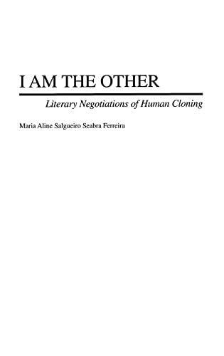I Am the Other: Literary Negotiations of Human Cloning (Contributions to the Study of Science Fiction and Fantasy Book 85)