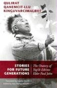 Stories for Future Generations / Qulirat Qanemcit-llu Kinguvarcimalriit: The Oratory of Yup'ik Elder Paul John