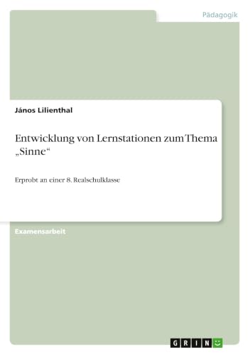 Entwicklung von Lernstationen zum Thema "Sinne": Erprobt an einer 8. Realschulklasse (German Edition)
