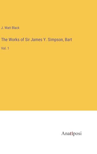 The Works of Sir James Y. Simpson, Bart: Vol. 1
