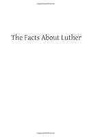 The Facts About Luther 1484924525 Book Cover