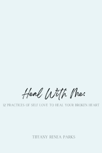 Heal With Me: 12 Practices of Self Love to Heal Your Broken Heart ©