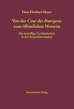 Hardcover Von Der Cour Des Bourgeois Zum Offentlichen Notariat: Die Freiwillige Gerichtsbarkeit in Den Kreuzfahrerstaaten [German] Book