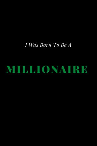 I Was Born To Be A MILLIONAIRE: Black Lined Notebook / Journal (6 X 9 inches ,120 pages) - Millionaire Notebook Nice Gift