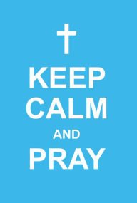 Keep Calm and Pray