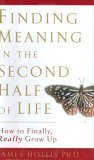 Finding Meaning in the Second Half of Life: How to Finally, Really Grow Up