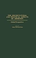 The Sociocultural and Political Aspects of Abortion: Global Perspectives 0275977285 Book Cover