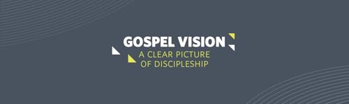 Gospel Vision (A Clear Picture of Discipleship)