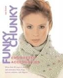 Funky Chunky Crocheted Accessories: More Than 60 Ways to Make & Customize Hats, Bags, Scarves, Mittens, and Slippers