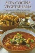 Alta cocina vegetariana: Descubra esta coleccion de deliciosas recetas llenas de sabor (Cocina paso a paso series)