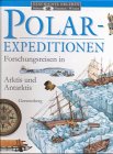 Polarexpeditionen: Forschungsreisen in Arktis und Antarktis Polarexpeditionen: Forschungsreisen in Arktis und Antarktis