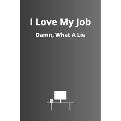 I Love My Job. Damn, What A Lie
