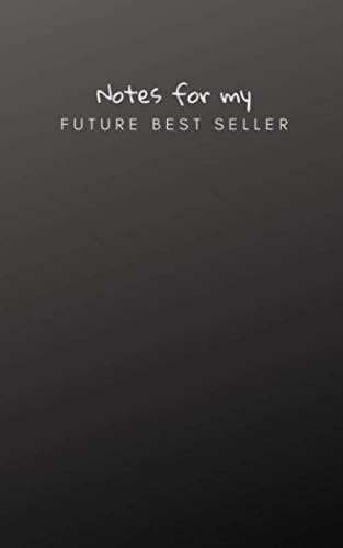 Notes for my FUTURE BEST SELLER: Notebook for Writers | Perfect as a Gift for Authors | 150 Blank College Ruled Pages | Small 5” x 8” | Black Soft Cover