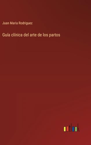 Guía clínica del arte de los partos (Spanish Edition)