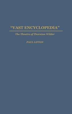 ["Vast Encyclopedia": The Theatre of Thornton Wilder] (By: Paul Lifton) [published: October, 1995]