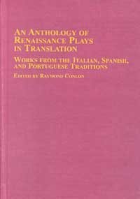 An Anthology of Renaissance Plays in Translation: Works from the Italian, Spanish, and Portuguese Tr