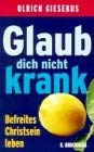 Glaub dich nicht krank: Befreites Christsein leben (RBtaschenbuch / Brockhaus-TB.) 3417112117 Book Cover