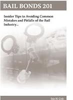 Bail Bonds 201 Insider Tips to Avoiding Common Mistakes and Pitfalls of the Bail Industry... 0976495813 Book Cover