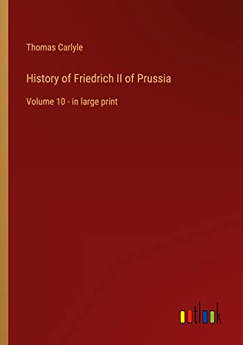 History of Friedrich II of Prussia: Volume 10 - in large print