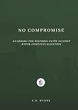 No Compromise: Guarding the Historic Faith Against Hyper-Contextualization