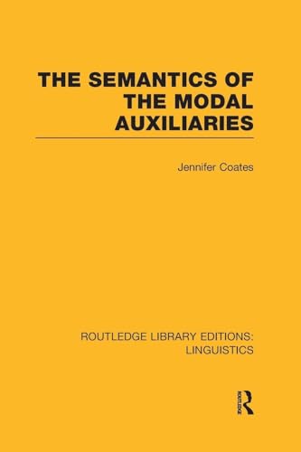 The Semantics of the Modal Auxiliaries (RLE Linguistics B: Grammar) (Routledge Library Editions: Linguistics)