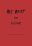 Art brut en Suisse: Des origines de la collection à aujourd'hui