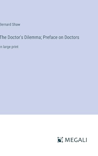 The Doctor's Dilemma; Preface on Doctors: in large print