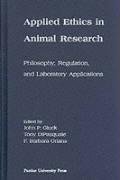 Applied Ethics in Animal Research: Philosophy, Regulation, and Laboratory Regulations (New Directions in the Human-Animal Bond)