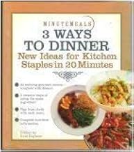 3 Ways to Dinner (New Ideas for kitchen staples in 20 Minutes, New Ideas for Kitchen Staples in 20 minutes)