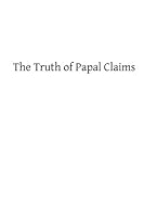 The Truth of Papal Claims 1493536419 Book Cover