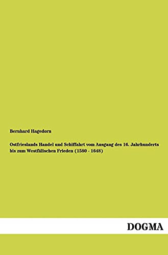 Ostfrieslands Handel und Schiffahrt vom Ausgang des 16. Jahrhunderts bis zum Westfälischen Frieden (1580 - 1648) (German Edition)