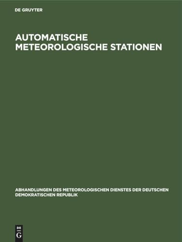 Automatische meteorologische Stationen: Vorträge auf dem 4. Internationalen Symposium über die effektive Nutzung automatischer meteorologischer ... Demokratischen Republik, 125, Band 125)