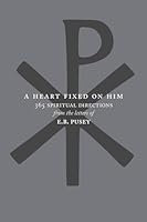 A Heart Fixed on Him: 365 Spiritual Directions from the Letters of E.B. Pusey 0979224365 Book Cover