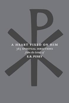A Heart Fixed on Him: 365 Spiritual Directions from the Letters of E.B. Pusey