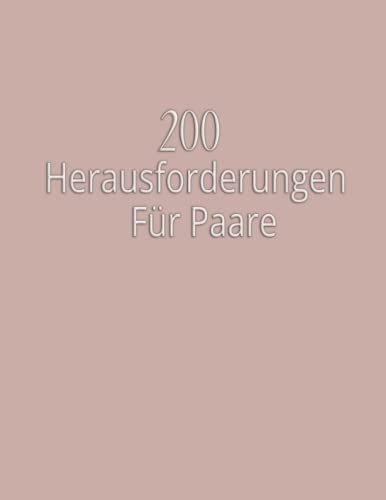 200 Herausforderungen für Paare: Festhalten von lustigen Date-Herausforderungen und Fotoerinnerungen| Ein Tagebuch für Liebende und Ehepaare.