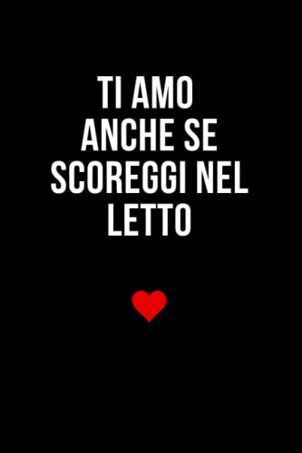 Ti amo anche se scoreggi nel letto: Taccuino per appunti. Quaderno...