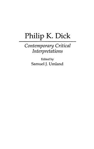 Philip K. Dick: Contemporary Critical Interpretations (Contributions to the Study of Science Fiction and Fantasy Book 63)