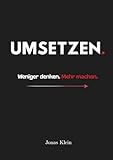 UMSETZEN.: Weniger denken. Mehr machen.