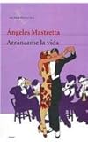 Arrancame la vida/ Tearm My Life: Edicion Conmemorative (Obras De Angeles Mastretta En Seix Barral) (Spanish Edition)