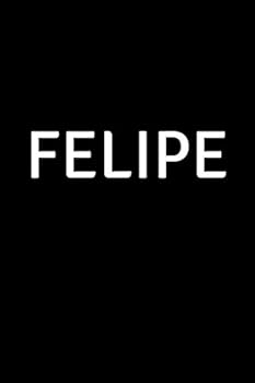 Felipe : Personalized Notebook - Simple Gift for Man/Boyfriend/Boss Named Felipe Journal Diary (110 Pages, Blank, Lined 6 X 9 Inches)
