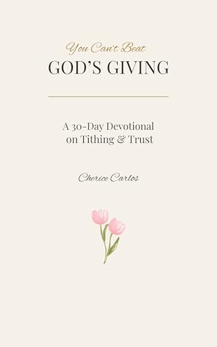 You Can't Beat God's Giving: A 30-Day Christian Devotional on Biblical Stewardship, Tithing, and Trusting God With Your Finances