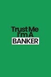 Trust Me I'm A Banker: Blue Motivational Appreciation Gift | Journal, Exercise Book, Jotter, Notebook, Planner, Composition Book, Memory Book To Write or Draw In | Quotes & Lined Pages | Medium Softback